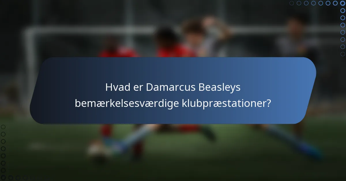Hvad er Damarcus Beasleys bemærkelsesværdige klubpræstationer?