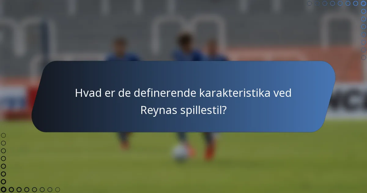 Hvad er de definerende karakteristika ved Reynas spillestil?