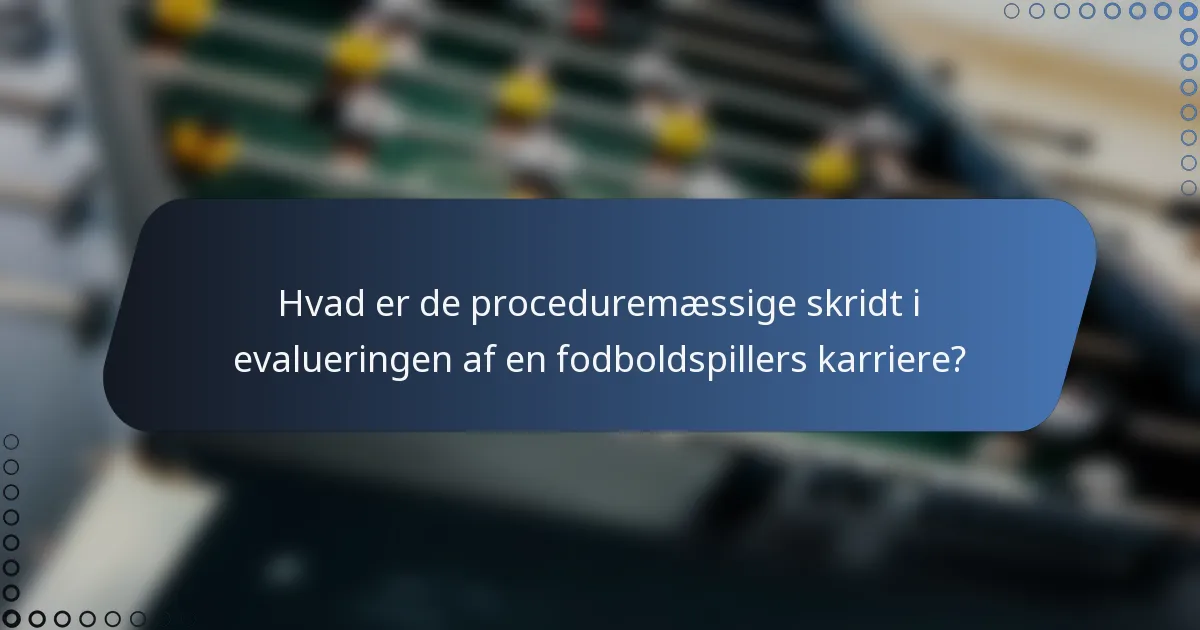 Hvad er de proceduremæssige skridt i evalueringen af en fodboldspillers karriere?
