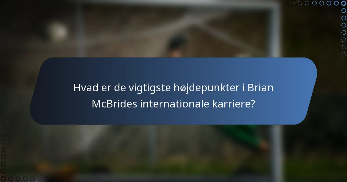 Hvad er de vigtigste højdepunkter i Brian McBrides internationale karriere?