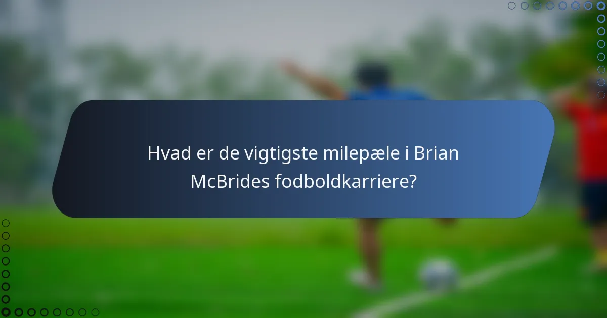 Hvad er de vigtigste milepæle i Brian McBrides fodboldkarriere?