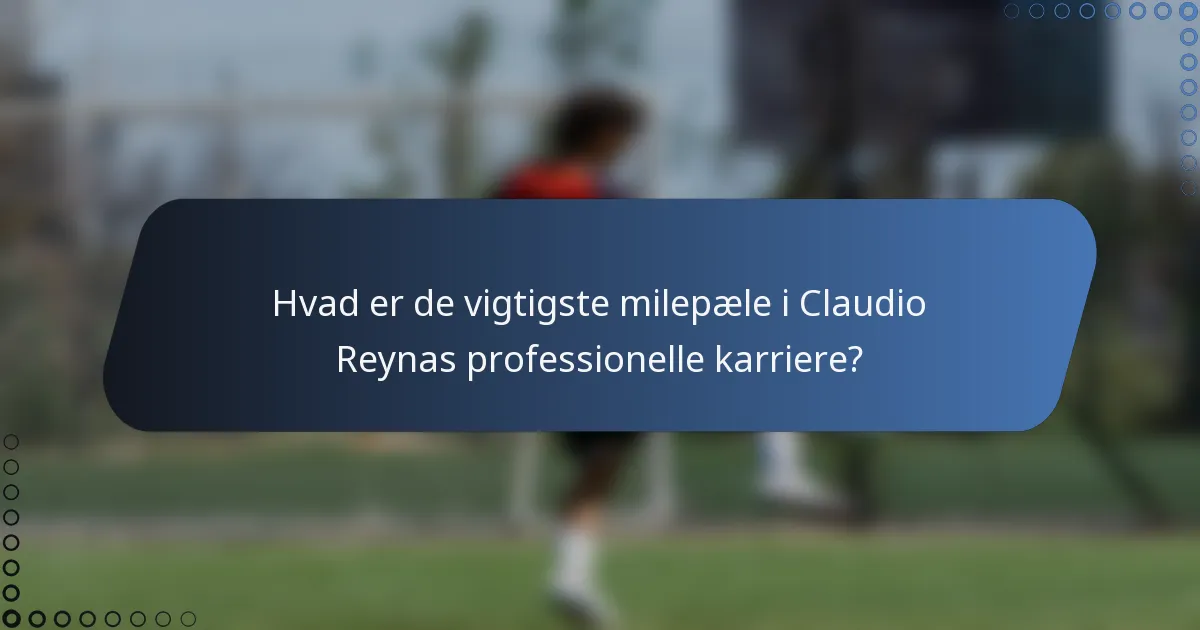 Hvad er de vigtigste milepæle i Claudio Reynas professionelle karriere?