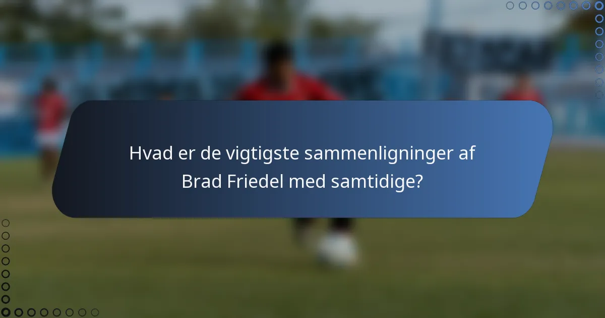 Hvad er de vigtigste sammenligninger af Brad Friedel med samtidige?