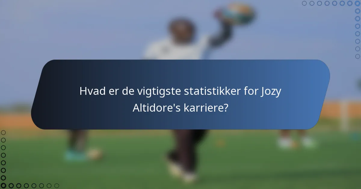 Hvad er de vigtigste statistikker for Jozy Altidore's karriere?