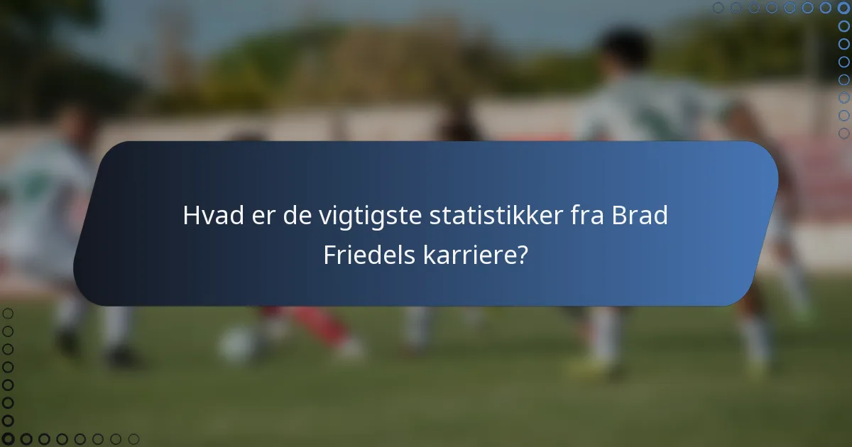 Hvad er de vigtigste statistikker fra Brad Friedels karriere?