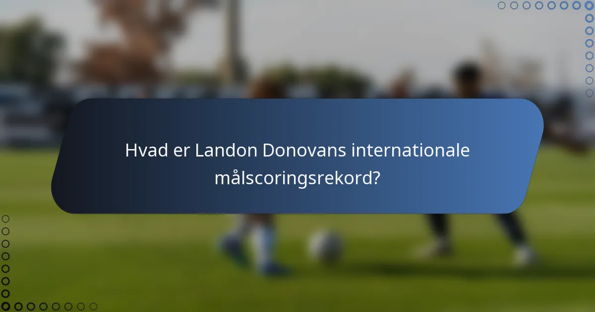 Hvad er Landon Donovans internationale målscoringsrekord?