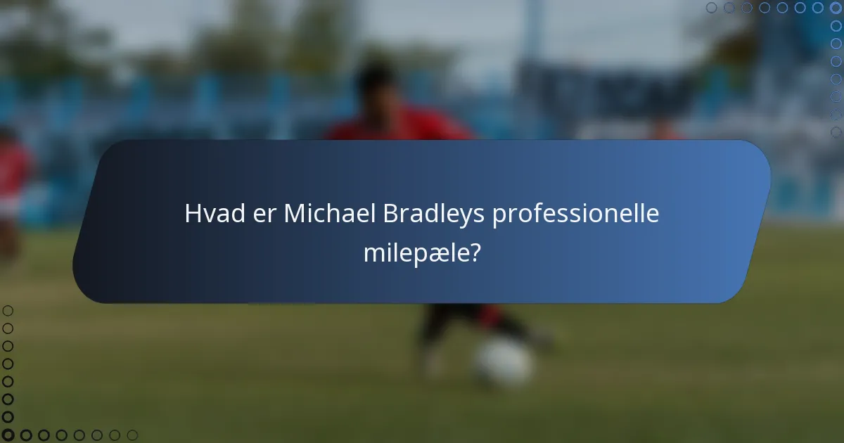 Hvad er Michael Bradleys professionelle milepæle?