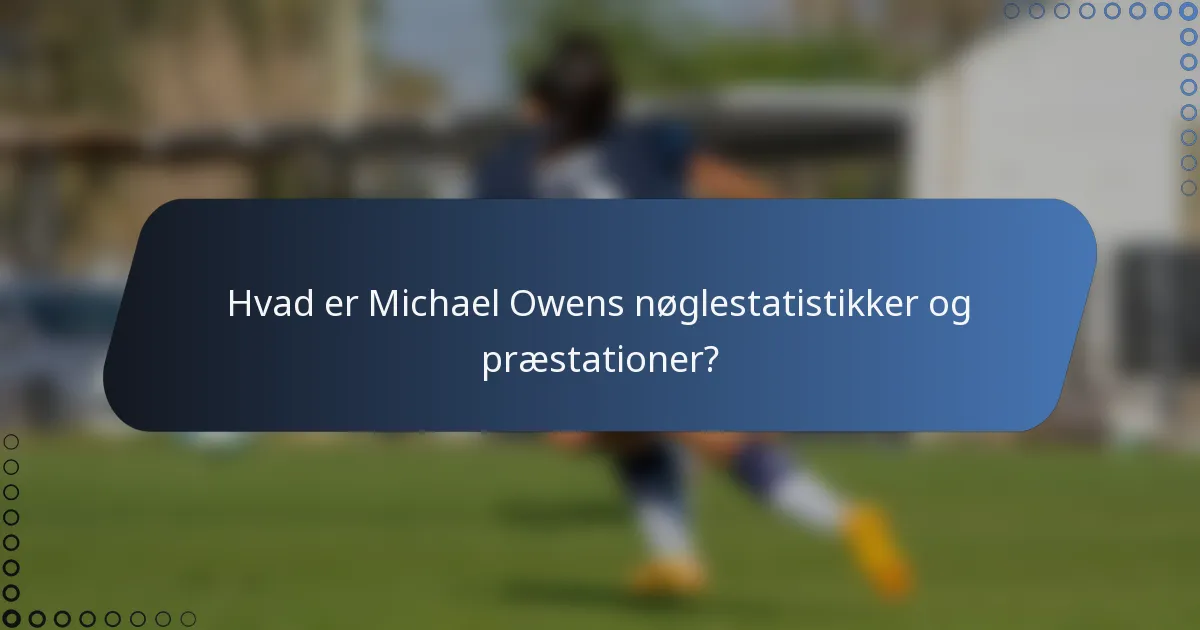 Hvad er Michael Owens nøglestatistikker og præstationer?
