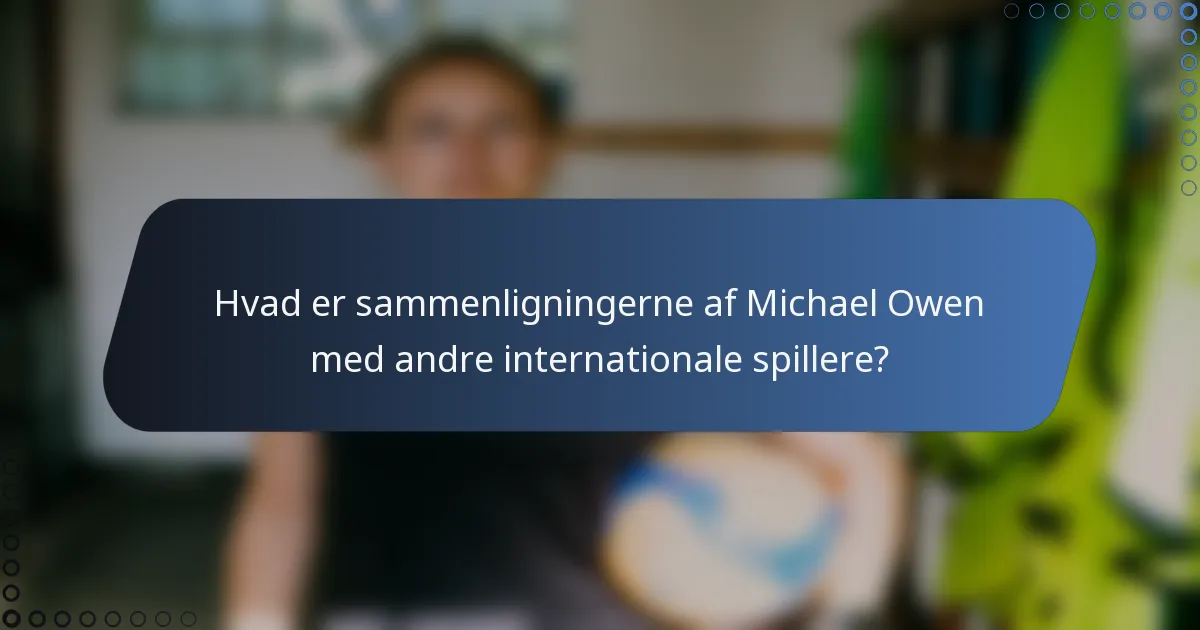 Hvad er sammenligningerne af Michael Owen med andre internationale spillere?