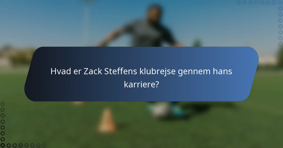 Hvad er Zack Steffens klubrejse gennem hans karriere?