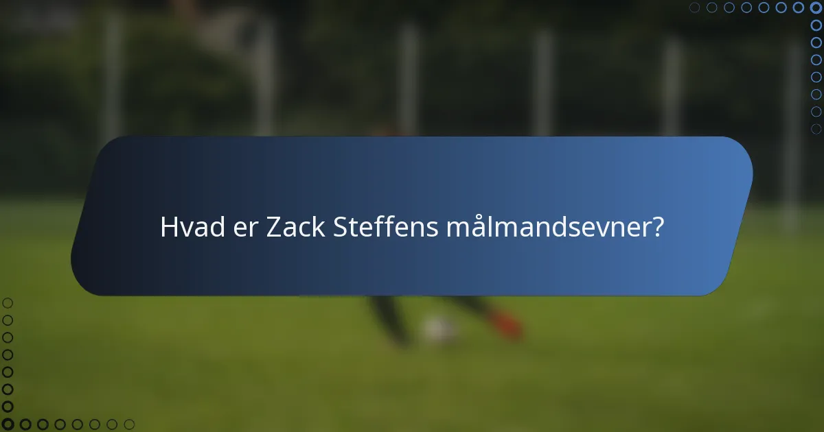 Hvad er Zack Steffens målmandsevner?