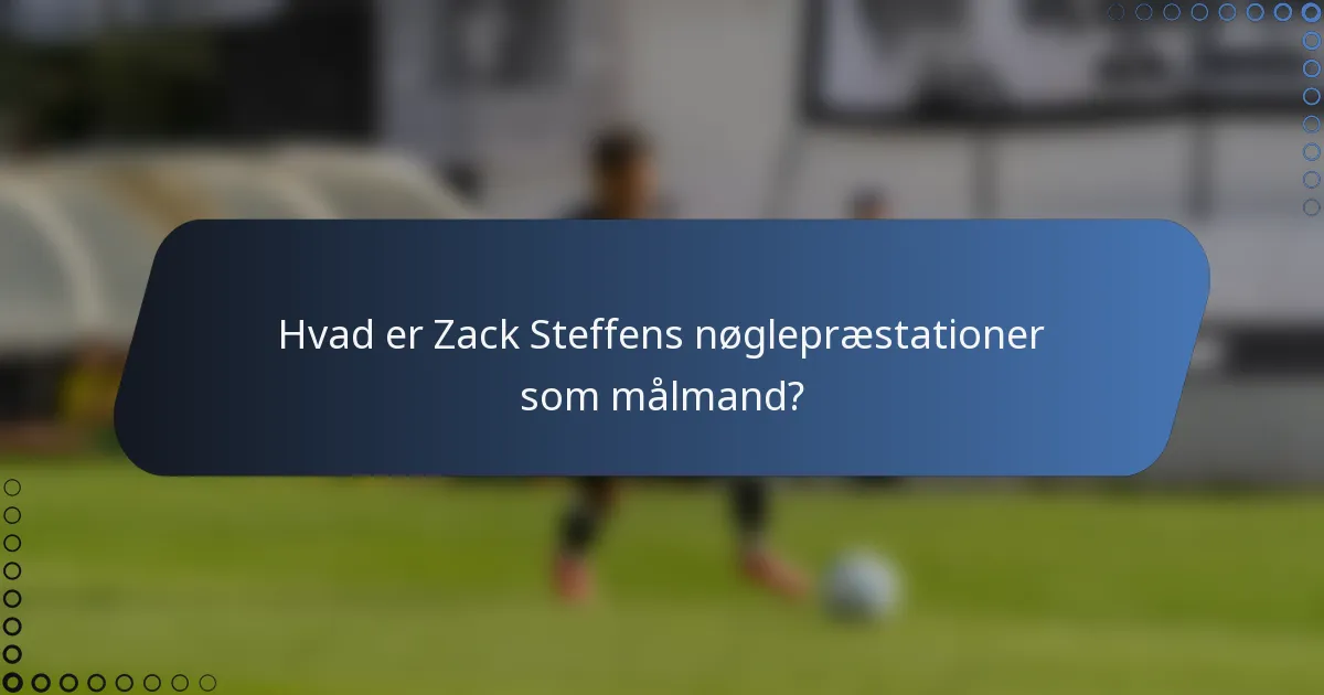 Hvad er Zack Steffens nøglepræstationer som målmand?