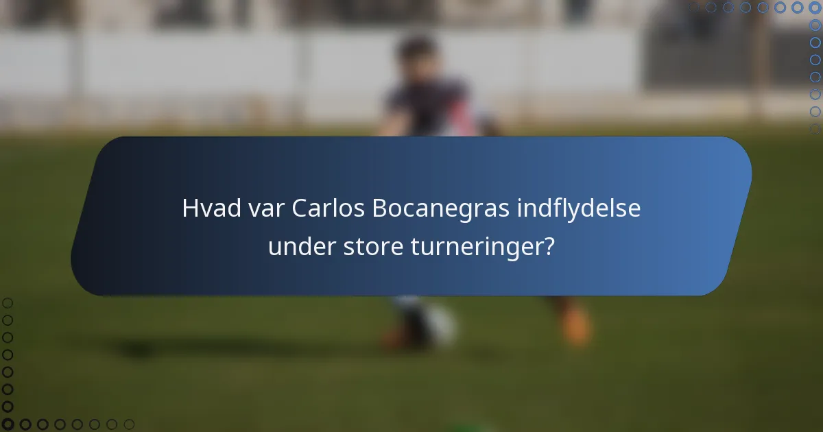 Hvad var Carlos Bocanegras indflydelse under store turneringer?