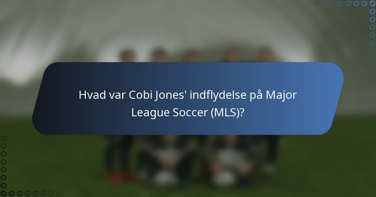 Hvad var Cobi Jones' indflydelse på Major League Soccer (MLS)?