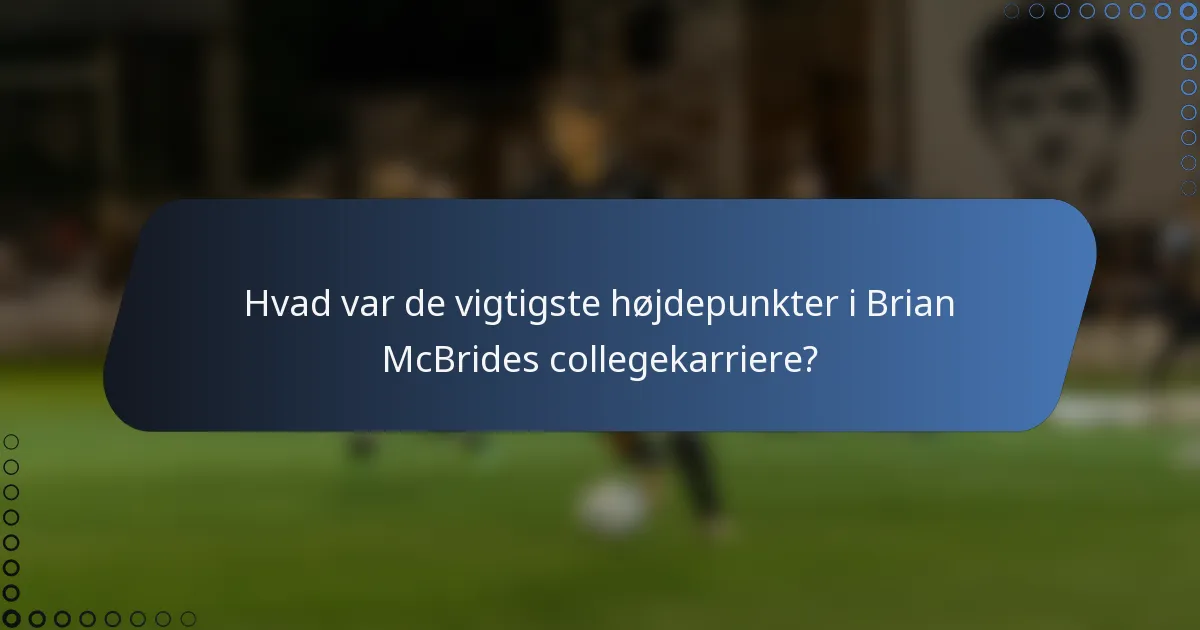 Hvad var de vigtigste højdepunkter i Brian McBrides collegekarriere?