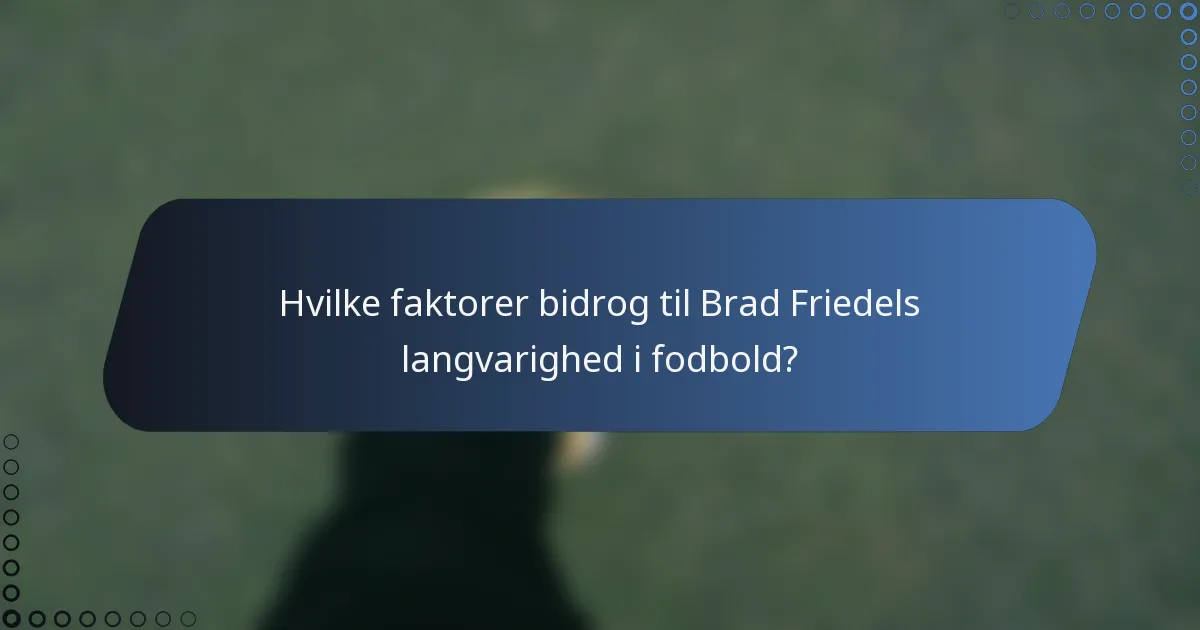 Hvilke faktorer bidrog til Brad Friedels langvarighed i fodbold?