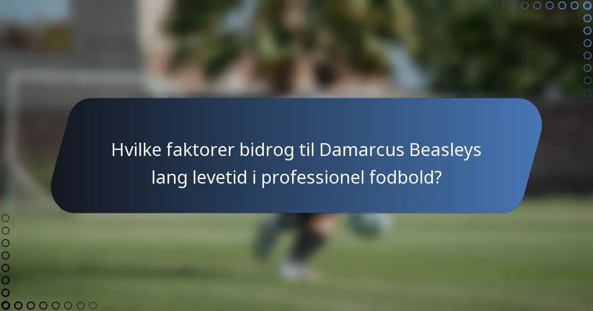 Hvilke faktorer bidrog til Damarcus Beasleys lang levetid i professionel fodbold?