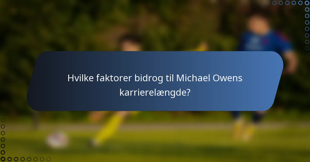 Hvilke faktorer bidrog til Michael Owens karrierelængde?