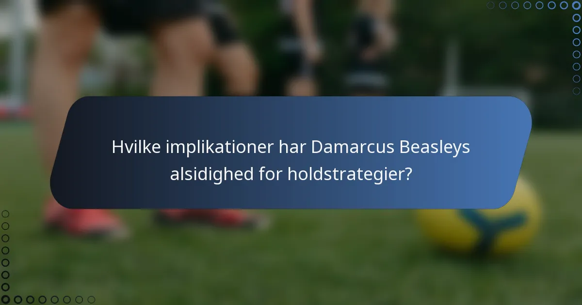 Hvilke implikationer har Damarcus Beasleys alsidighed for holdstrategier?