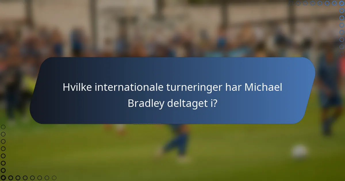 Hvilke internationale turneringer har Michael Bradley deltaget i?