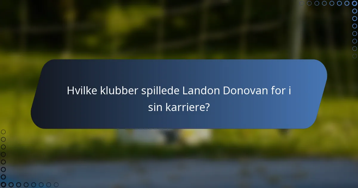 Hvilke klubber spillede Landon Donovan for i sin karriere?