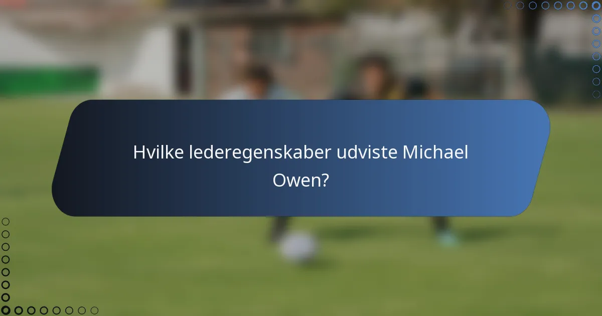 Hvilke lederegenskaber udviste Michael Owen?