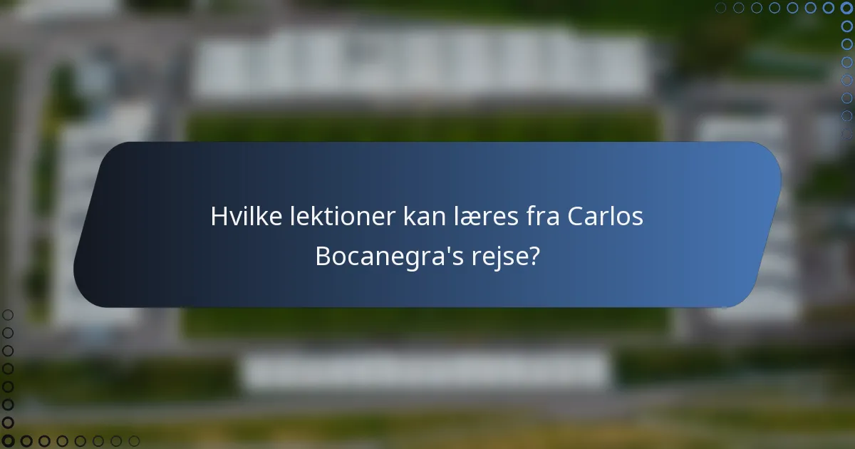 Hvilke lektioner kan læres fra Carlos Bocanegra's rejse?