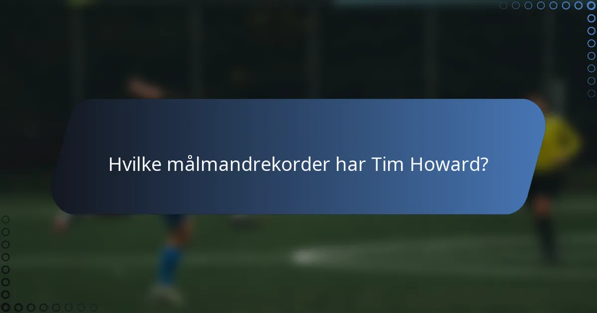 Hvilke målmandrekorder har Tim Howard?