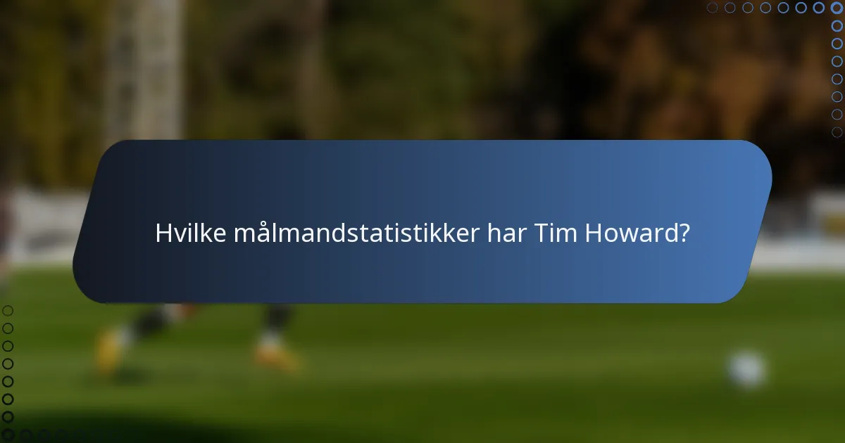 Hvilke målmandstatistikker har Tim Howard?