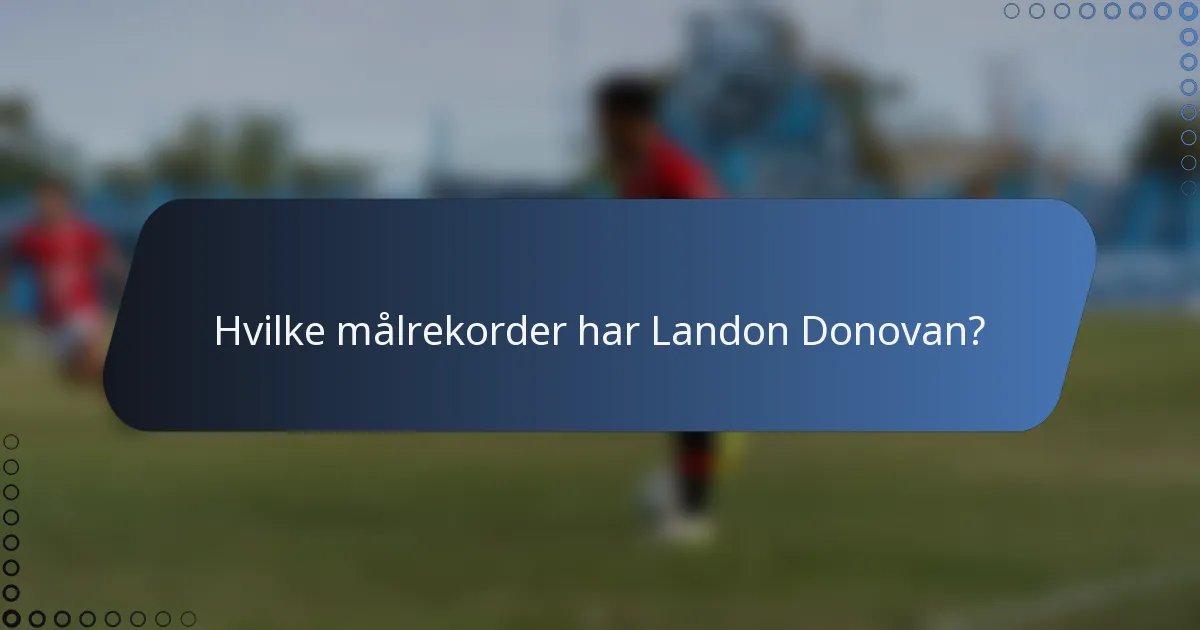 Hvilke målrekorder har Landon Donovan?
