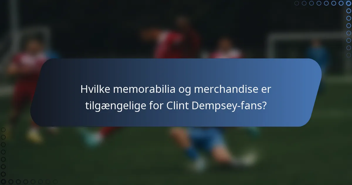 Hvilke memorabilia og merchandise er tilgængelige for Clint Dempsey-fans?