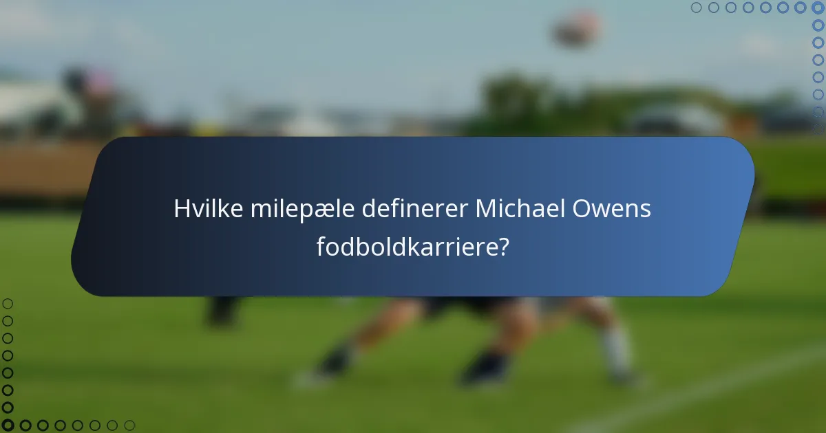 Hvilke milepæle definerer Michael Owens fodboldkarriere?