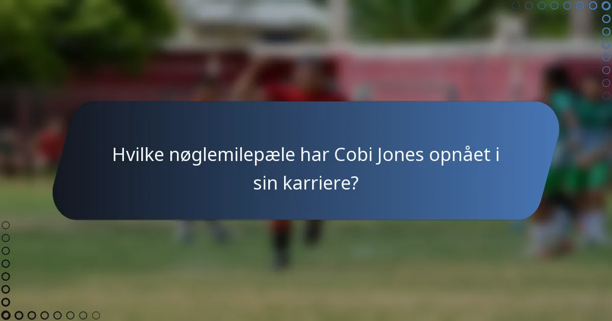 Hvilke nøglemilepæle har Cobi Jones opnået i sin karriere?