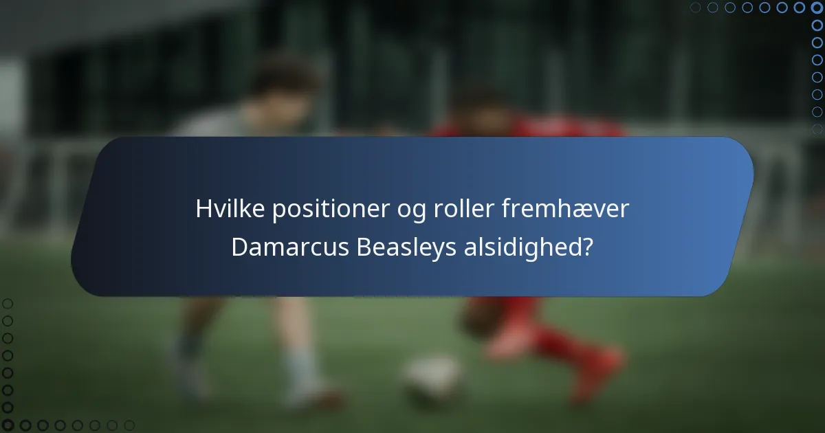 Hvilke positioner og roller fremhæver Damarcus Beasleys alsidighed?