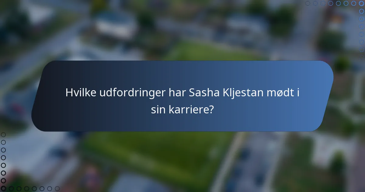 Hvilke udfordringer har Sasha Kljestan mødt i sin karriere?