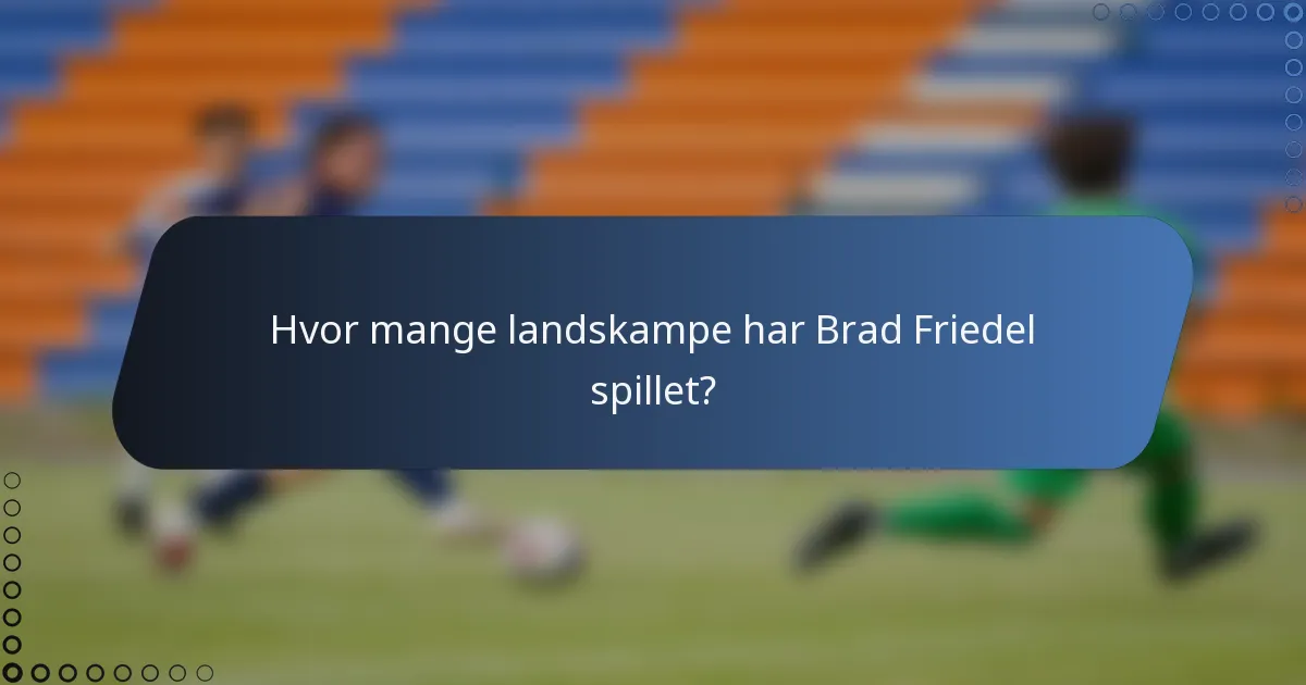Hvor mange landskampe har Brad Friedel spillet?