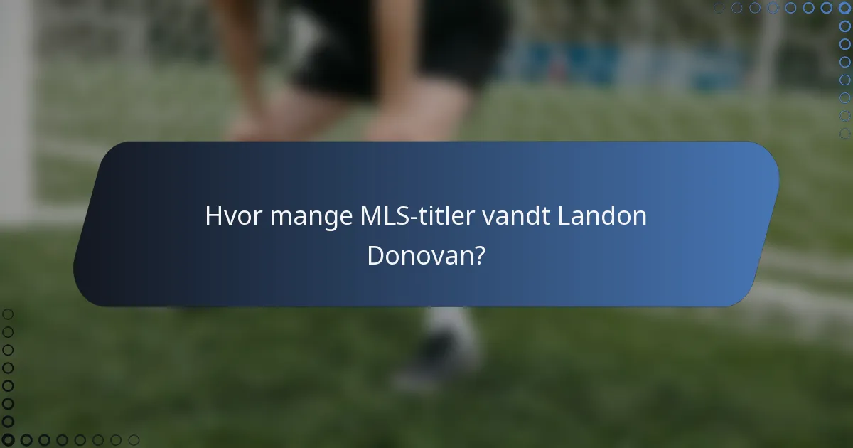 Hvor mange MLS-titler vandt Landon Donovan?