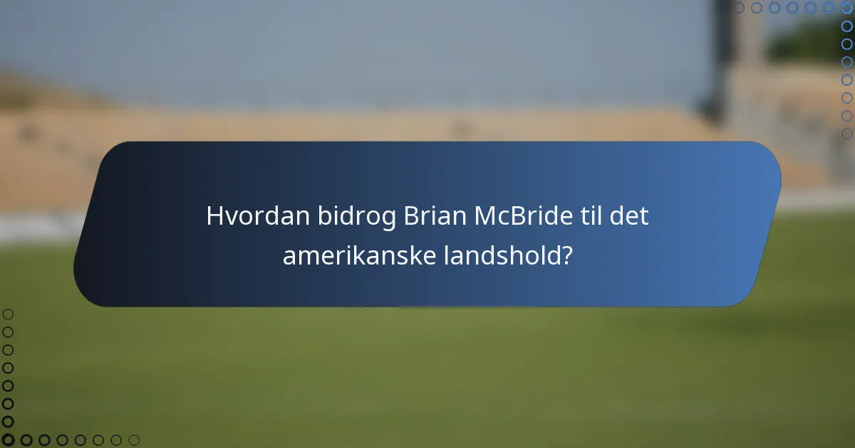 Hvordan bidrog Brian McBride til det amerikanske landshold?