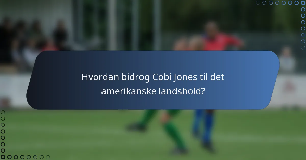 Hvordan bidrog Cobi Jones til det amerikanske landshold?