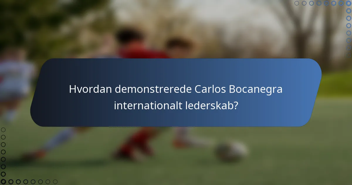 Hvordan demonstrerede Carlos Bocanegra internationalt lederskab?
