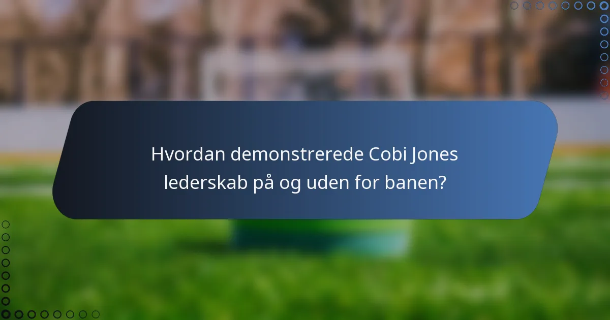 Hvordan demonstrerede Cobi Jones lederskab på og uden for banen?