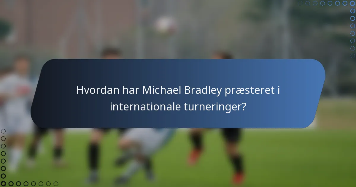 Hvordan har Michael Bradley præsteret i internationale turneringer?