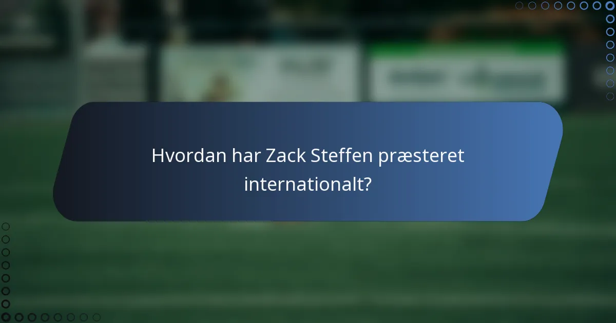 Hvordan har Zack Steffen præsteret internationalt?