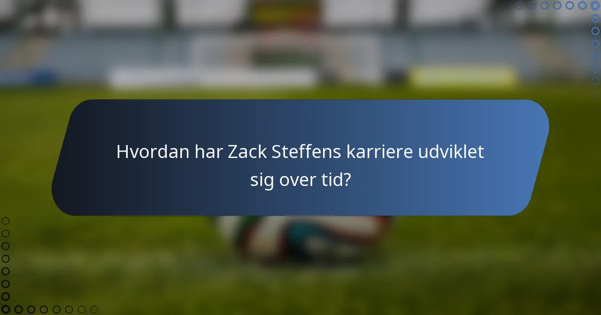 Hvordan har Zack Steffens karriere udviklet sig over tid?