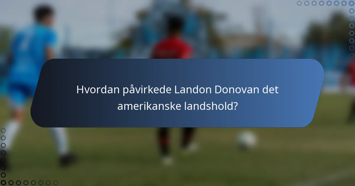 Hvordan påvirkede Landon Donovan det amerikanske landshold?