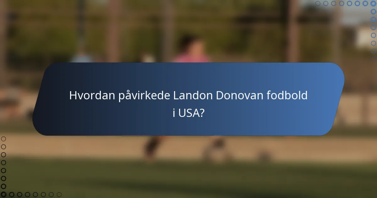 Hvordan påvirkede Landon Donovan fodbold i USA?