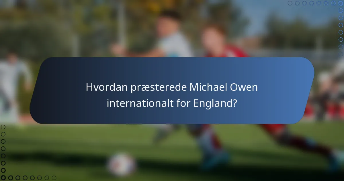 Hvordan præsterede Michael Owen internationalt for England?