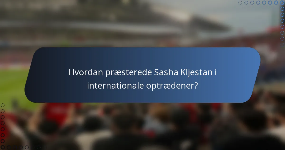 Hvordan præsterede Sasha Kljestan i internationale optrædener?