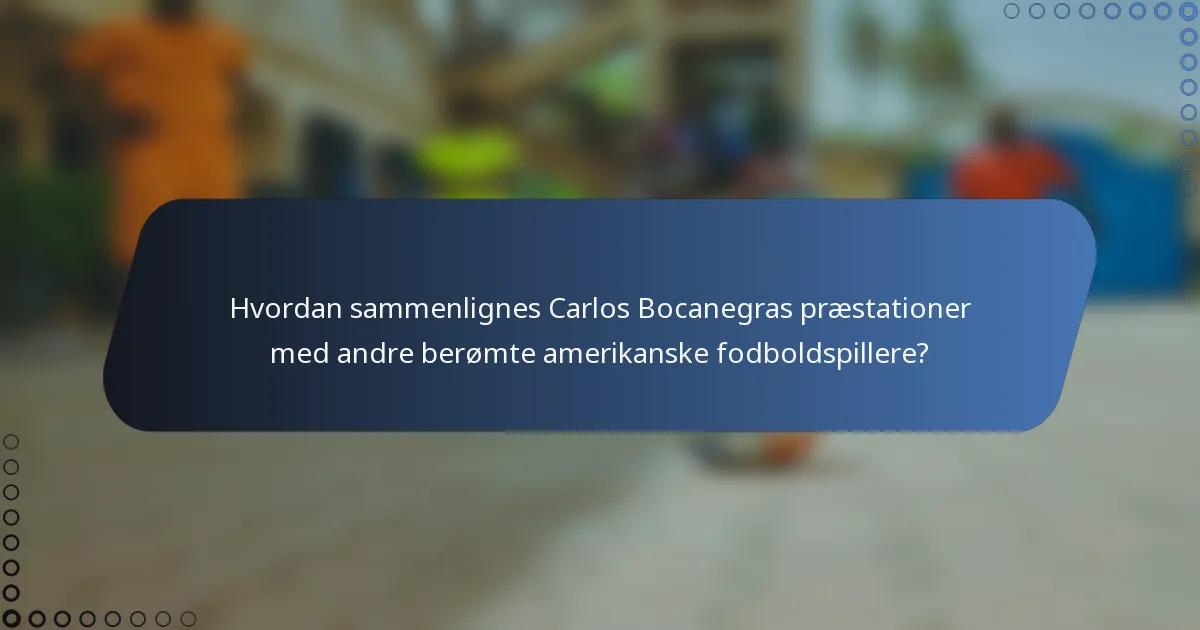 Hvordan sammenlignes Carlos Bocanegras præstationer med andre berømte amerikanske fodboldspillere?