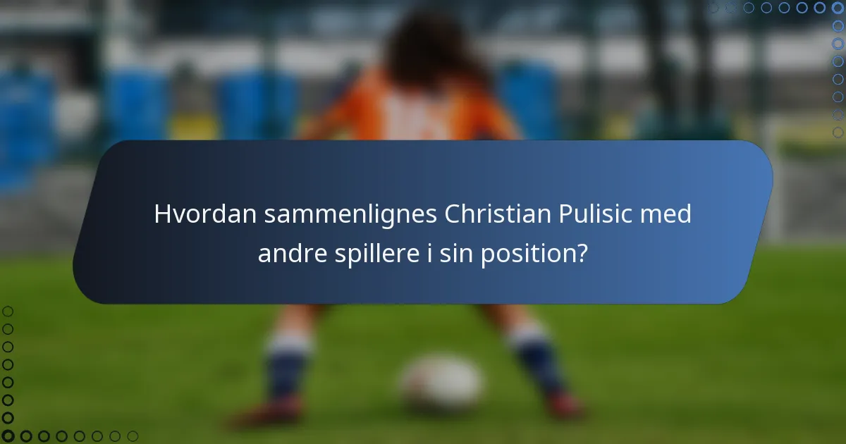Hvordan sammenlignes Christian Pulisic med andre spillere i sin position?